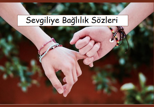 Sevgiliye Bağlılık Sözleri ve Mesajları ( Kısa, Uzun, Anlamlı, Romantik, Etkileyici )